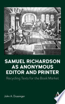 Samuel Richardson as anonymous editor and printer : recycling texts for the book market /