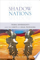 Shadow nations : tribal sovereignty and the limits of legal pluralism /