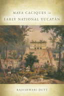 Maya caciques in early national Yucatán /