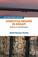 Hindutva regime in Assam : saffron in the rainbow /
