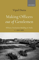 Making officers out of gentlemen : military institution-building in India, c. 1900-1960 /