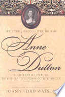 Selected spiritual writings of Anne Dutton : eighteenth-century, British-Baptist, woman theologian /