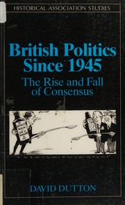 British politics since 1945 : the rise and fall of consensus /