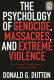 The psychology of genocide, massacres, and extreme violence : why "normal" people come to commit atrocities /