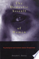 The domestic assault of women : psychological and criminal justice perspectives /