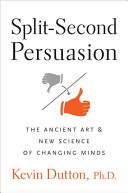 Split-second persuasion : the ancient art and new science of changing minds /