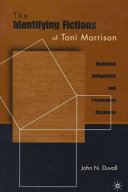 The identifying fictions of Toni Morrison : modernist authenticity and postmodern blackness /