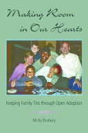 Making room in our hearts : keeping family ties through open adoption /