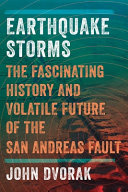 Earthquake storms : the fascinating history and volatile future of the San Andreas Fault /