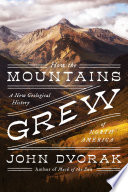 How the mountains grew : a new geological history of North America /