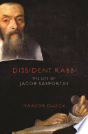 Dissident Rabbi : the life of Jacob Sasportas /