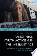 Palestinian youth activism in the internet age : online and offline social networks after the Arab Spring /