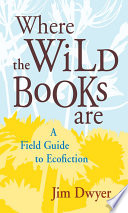 Where the wild books are : a field guide to ecofiction /