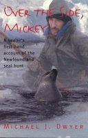 Over the side, Mickey : a first hand account of the 1997 Newfoundland seal hunt /