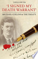 "I signed my death warrant" : Michael Collins & the Treaty /