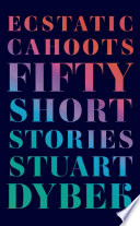 Ecstatic Cahoots : Fifty Short Stories /