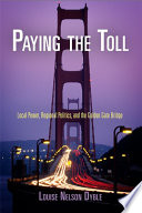Paying the toll : local power, regional politics, and the Golden Gate Bridge /