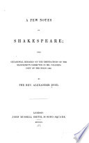 A few notes on Shakespeare : with occasional remarks on the emendations of the manuscript-corrector in Mr. Collier's copy of the folio 1632.