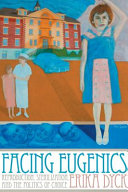 Facing eugenics : reproduction, sterilization, and the politics of choice /