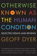 Otherwise known as the human condition : selected essays and reviews, 1989-2010 /