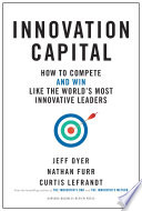 Innovation capital : how to compete--and win--like the world's most innovative leaders /