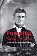 Pursuing John Brown : on the trail of a radical abolitionist /