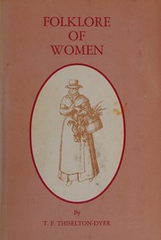 Folk-lore of women : as illustrated by legendary and traditionary tales, folk-rhymes, proverbial sayings, superstitions, etc. /