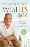 Wishes fulfilled : mastering the art of manifesting /