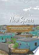 The semiotics of new spaces : languaging and literacy practices in one South African township /