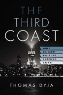 The third coast : when Chicago built the American dream /