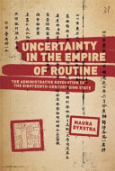 Uncertainty in the empire of routine : the administrative revolution of the eighteenth-century Qing state /