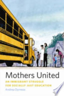 Mothers united : an immigrant struggle for socially just education /