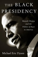 The Black presidency : Barack Obama and the politics of race in America /