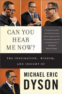 Can you hear me now? : the inspiration, wisdom, and insight of Michael Eric Dyson.