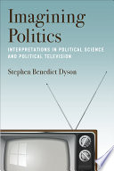 Imagining politics : interpretations in political science and political television /