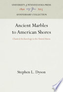 Ancient marbles to American shores : classical archaeology in the United States /