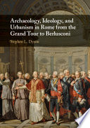 Archaeology, ideology, and urbanism in Rome from the grand tour to Berlusconi /