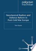 Neoclassical Realism and Defence Reform in Post-Cold War Europe /