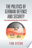 The politics of German defence and security : policy leadership and military reform in the post-Cold War era /
