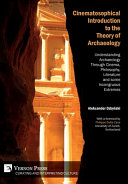Cinematosophical introduction to the theory of archaeology : understanding archaeology through cinema, philosophy, literature and some incongruous extremes /