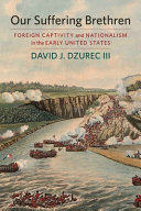 Our suffering brethren : foreign captivity and nationalism in the early United States /