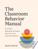 CLASSROOM BEHAVIOR MANUAL how to build relationships with students, share control, and teach positive behaviors.