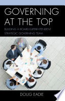 Governing at the top : building a board-superintendent strategic governing team /