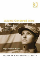 Waging gendered wars : U.S. military women in Afghanistan and Iraq /