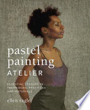 Pastel painting atelier : essential lessons in techniques, practices, and materials /