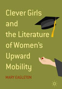 Clever girls and the literature of women's upward mobility /