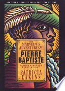 The marvelous adventures of Pierre Baptiste : father and mother, first and last : [a novel] /