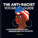 The anti-racist vocab guide : an illustrated introduction to dismantling anti-Blackness /