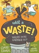 What a waste! : where does garbage go? /