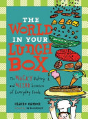 The world in your lunch box : [the wacky history and weird science of everyday foods] /